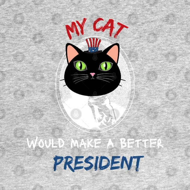 MY CAT WOULD MAKE A BETTER PRESIDENT by Clouth Clothing 